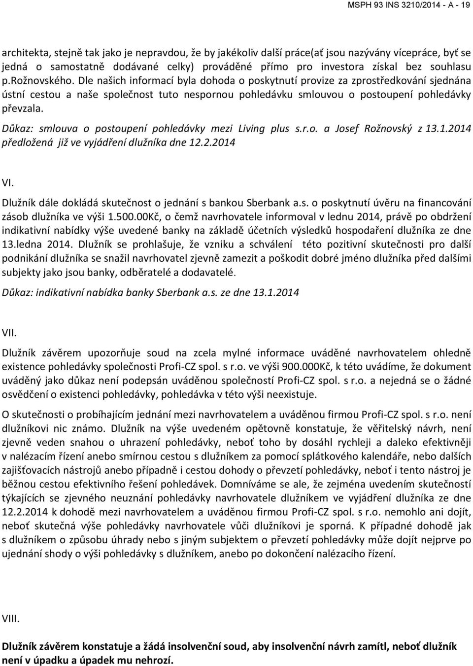 Důkaz: smlouva o postoupení pohledávky mezi Living plus s.r.o. a Josef Rožnovský z 13.1.2014 předložená již ve vyjádření dlužníka dne 12.2.2014 VI.