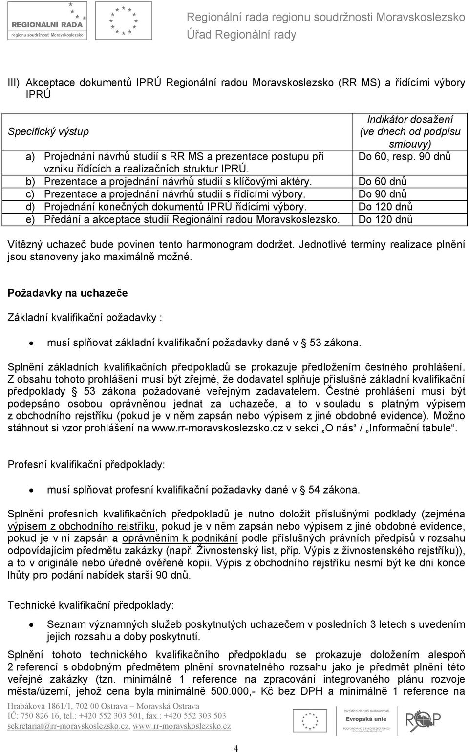 Do 90 dnů d) Projednání konečných dokumentů IPRÚ řídícími výbory. Do 120 dnů e) Předání a akceptace studií Regionální radou Moravskoslezsko.