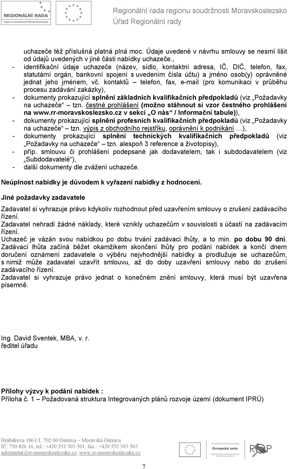 kontaktů telefon, fax, e-mail (pro komunikaci v průběhu procesu zadávání zakázky), - dokumenty prokazující splnění základních kvalifikačních předpokladů (viz Požadavky na uchazeče tzn.