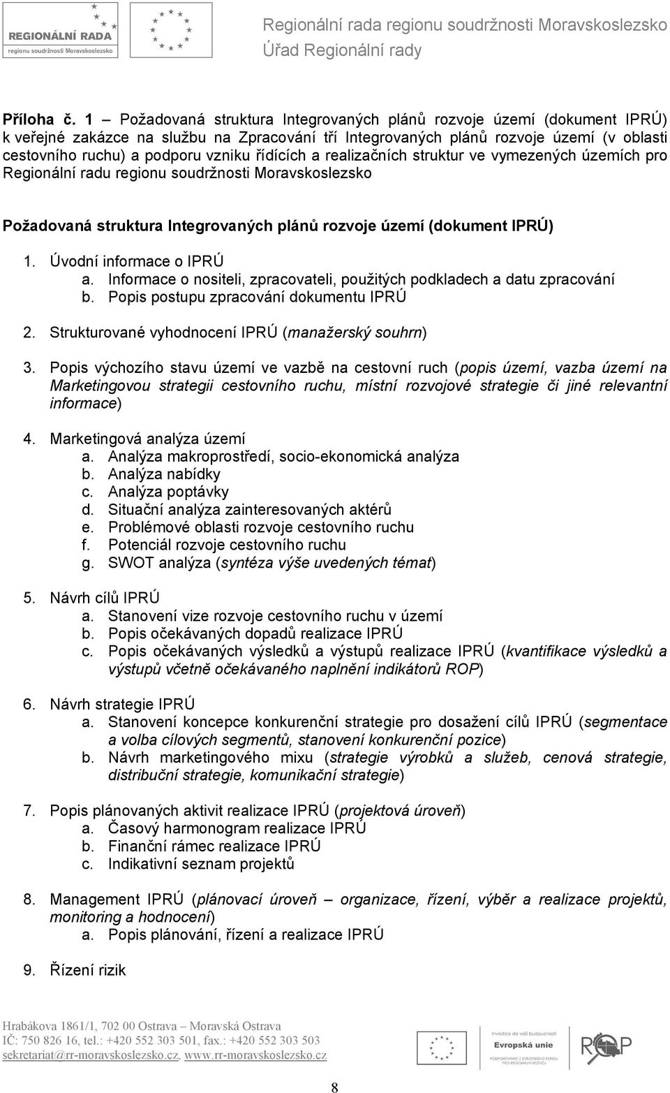 řídících a realizačních struktur ve vymezených územích pro Regionální radu regionu soudržnosti Moravskoslezsko Požadovaná struktura Integrovaných plánů rozvoje území (dokument IPRÚ) 1.