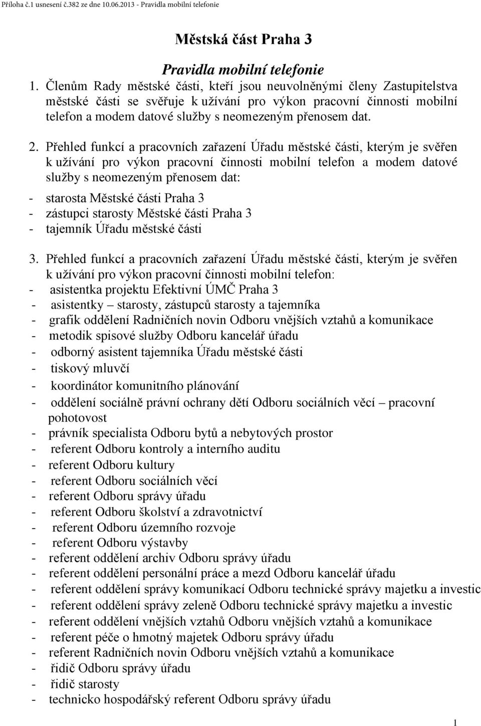 2. Přehled funkcí a pracovních zařazení Úřadu městské části, kterým je svěřen k užívání pro výkon pracovní činnosti mobilní telefon a modem datové služby s neomezeným přenosem dat: - starosta Městské