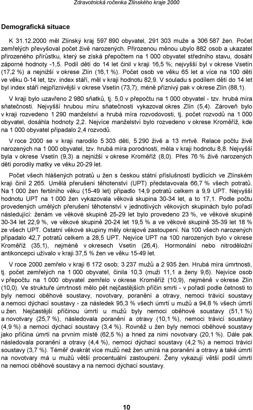 Podíl dětí do 14 let činil v kraji 16,5 %; nejvyšší byl v okrese Vsetín (17,2 %) a nejnižší v okrese Zlín (16,1 %). Počet osob ve věku 65 let a více na 100 dětí ve věku 0-14 let, tzv.