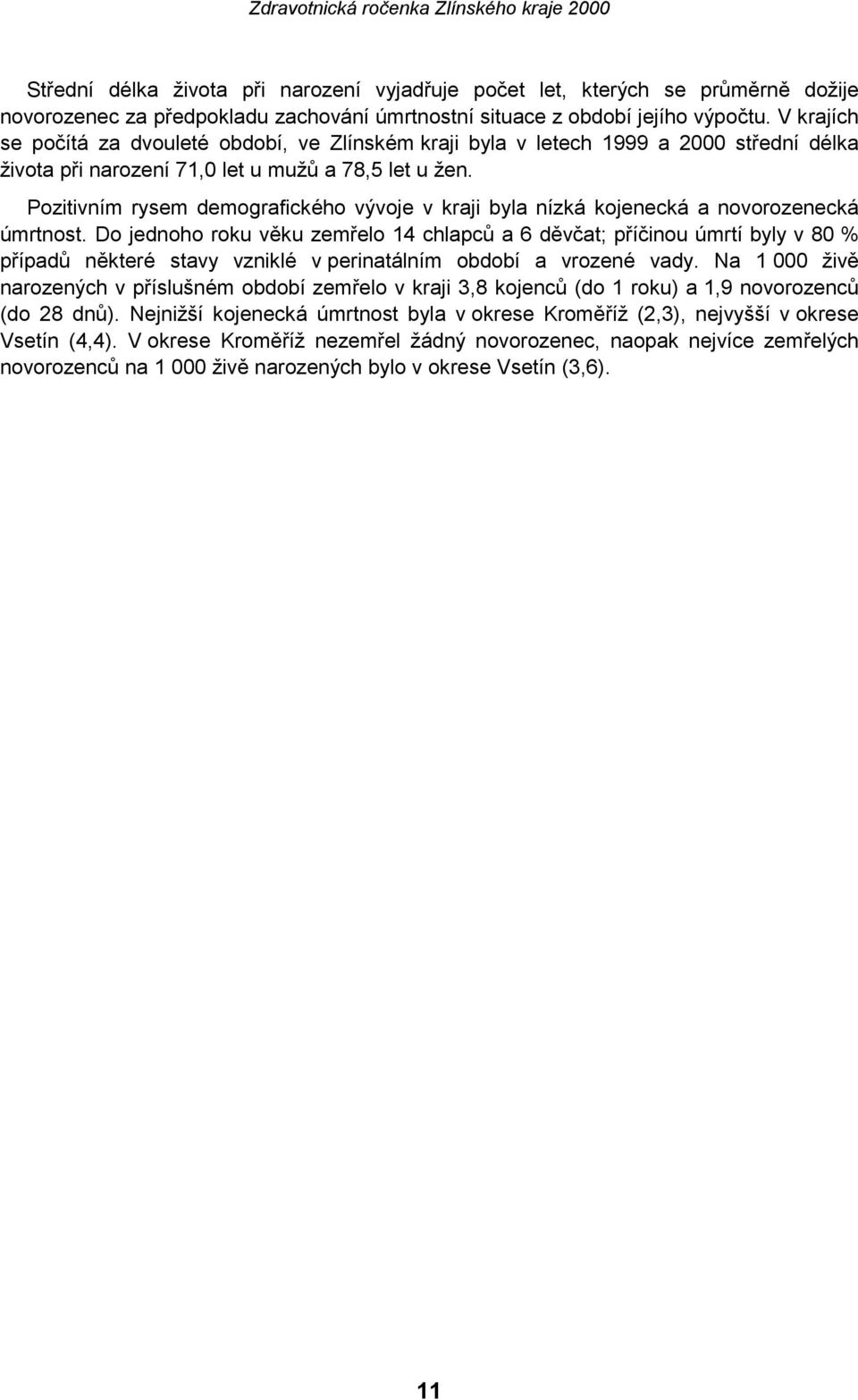Pozitivním rysem demografického vývoje v kraji byla nízká kojenecká a novorozenecká úmrtnost.