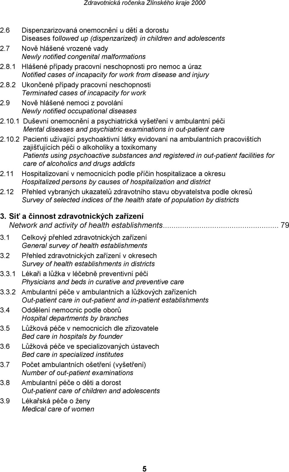 2 Ukončené případy pracovní neschopnosti Terminated cases of incapacity for work 2.9 Nově hlášené nemoci z povolání Newly notified occupational diseases 2.10.