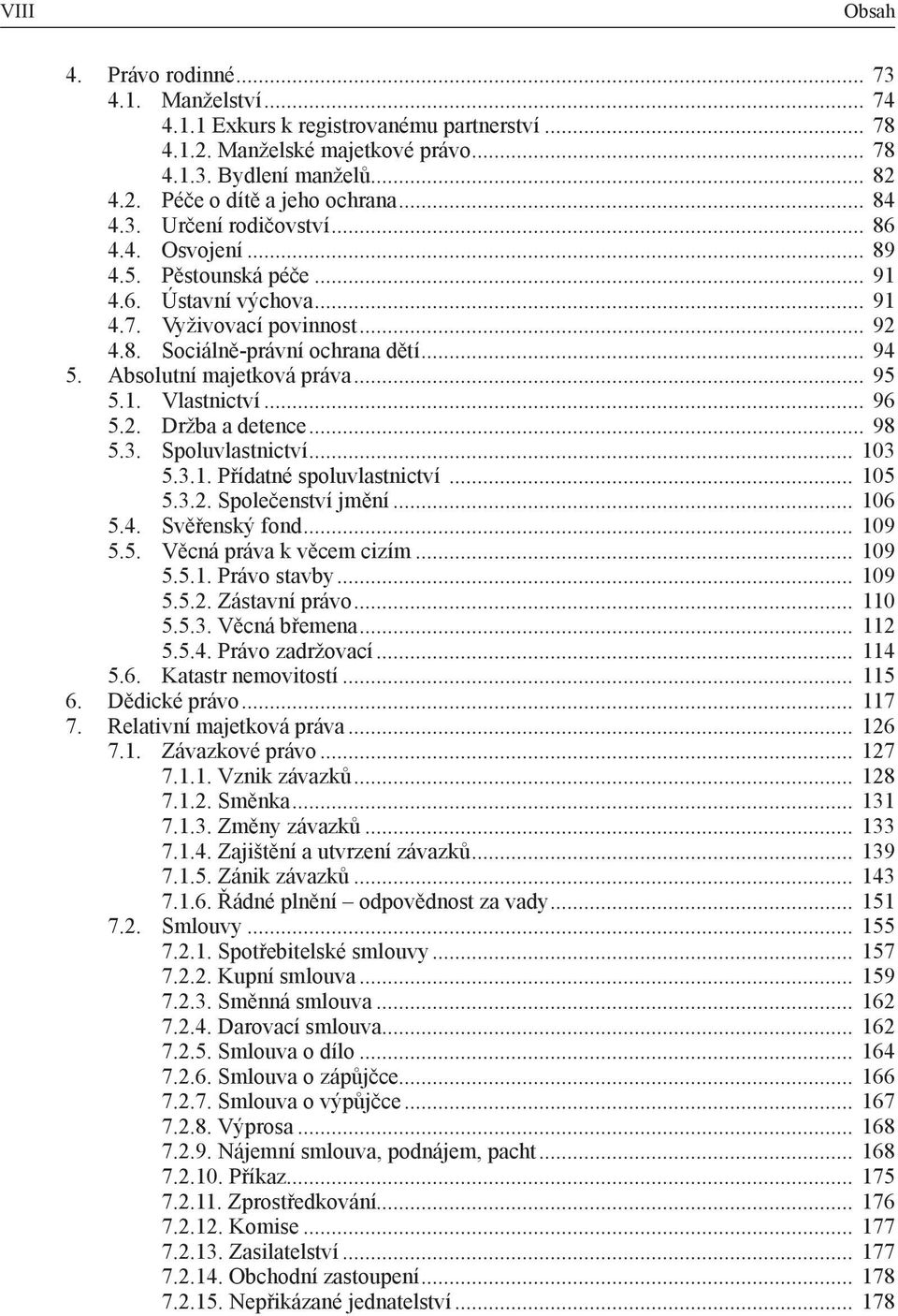 Absolutní majetková práva... 95 5.1. Vlastnictví... 96 5.2. Držba a detence... 98 5.3. Spoluvlastnictví... 103 5.3.1. Přídatné spoluvlastnictví... 105 5.3.2. Společenství jmění... 106 5.4.