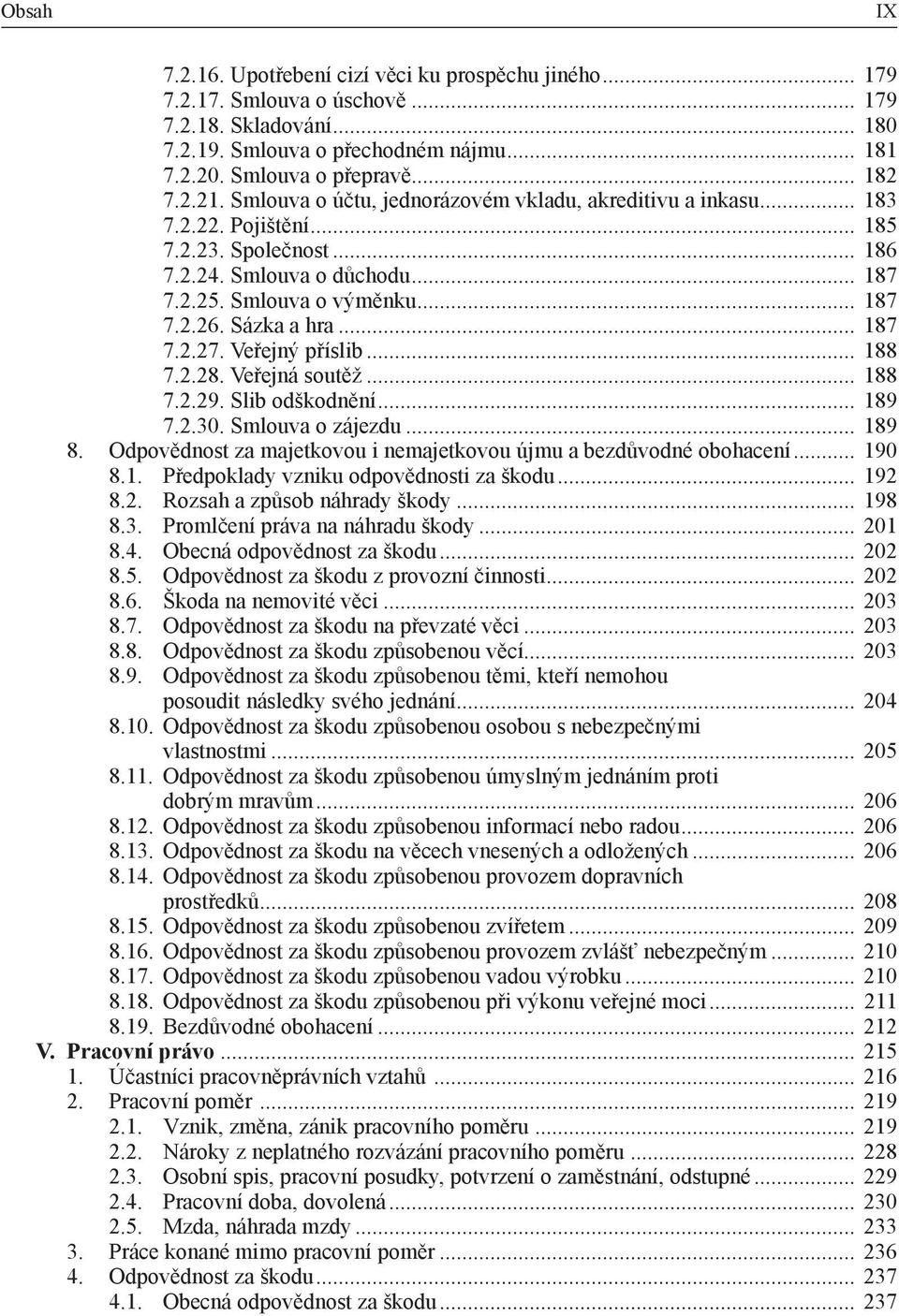 Sázka a hra... 187 7.2.27. Veřejný příslib... 188 7.2.28. Veřejná soutěž... 188 7.2.29. Slib odškodnění... 189 7.2.30. Smlouva o zájezdu... 189 8.