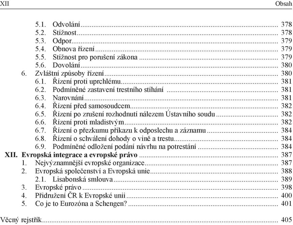.. 382 6.7. Řízení o přezkumu příkazu k odposlechu a záznamu... 384 6.8. Řízení o schválení dohody o vině a trestu... 384 6.9. Podmíněné odložení podání návrhu na potrestání... 384 XII.