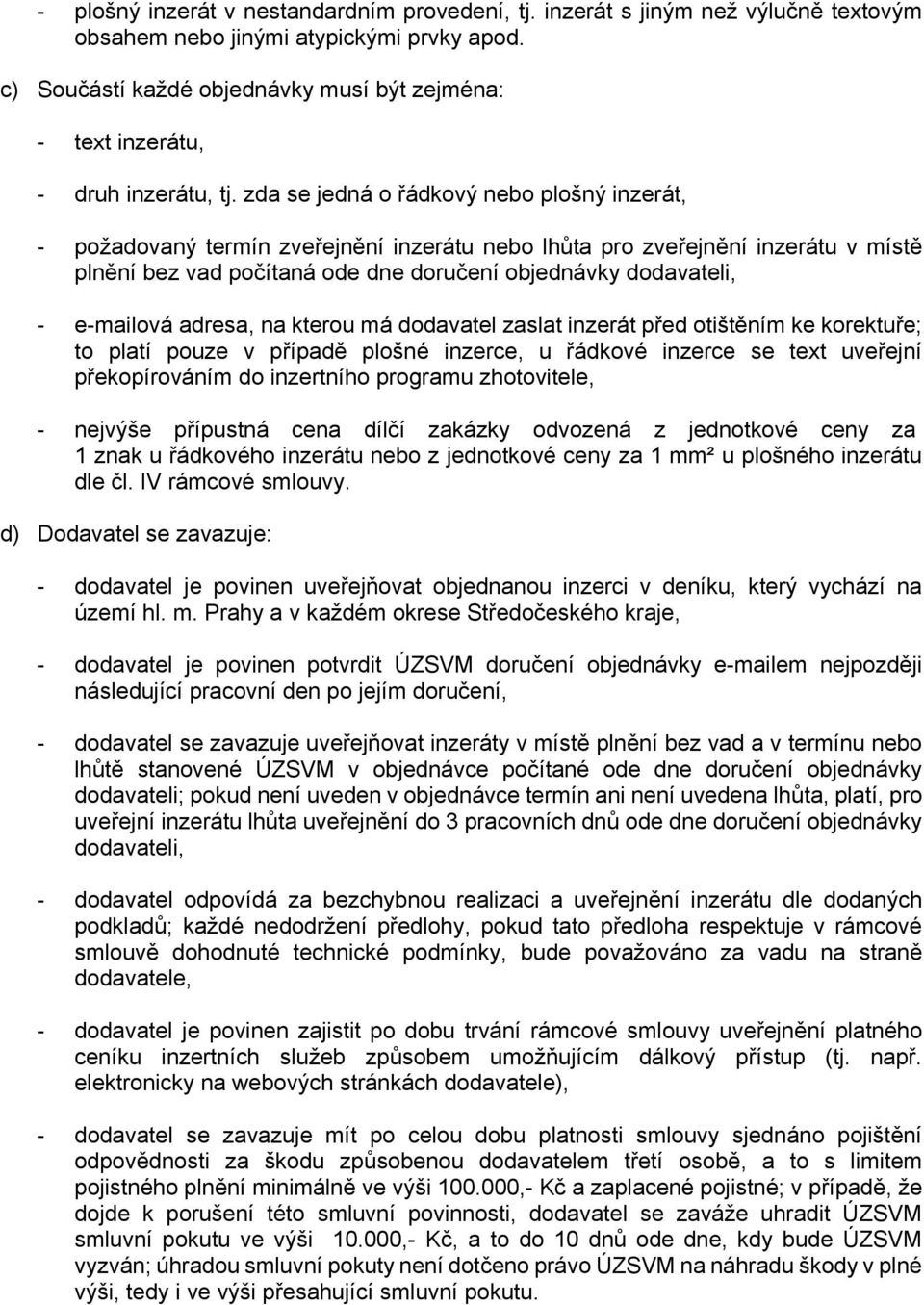 zda se jedná o řádkový nebo plošný inzerát, - požadovaný termín zveřejnění inzerátu nebo lhůta pro zveřejnění inzerátu v místě plnění bez vad počítaná ode dne doručení objednávky dodavateli, -