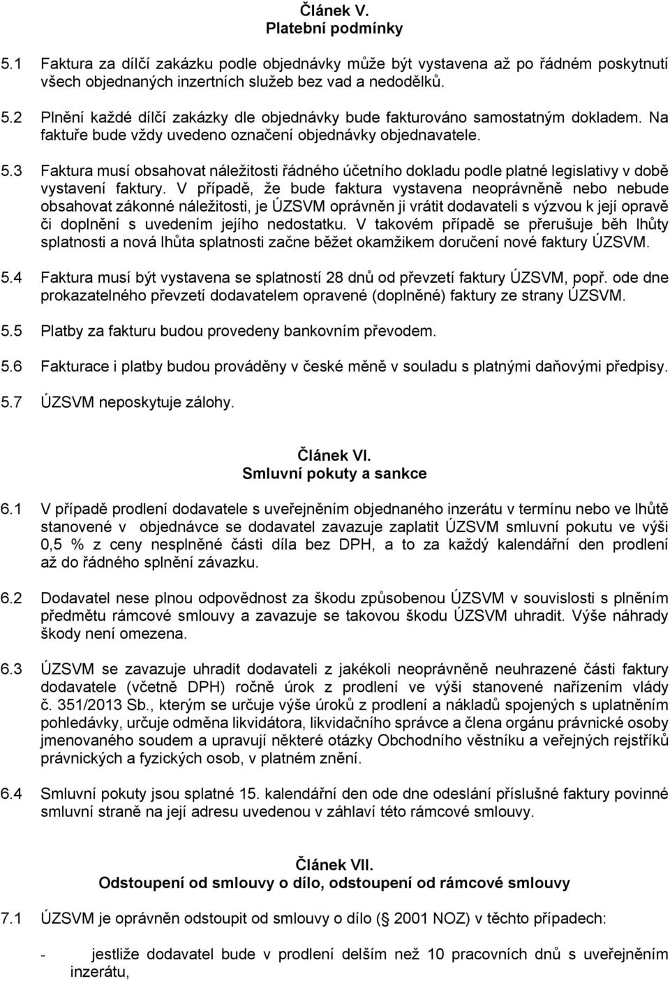V případě, že bude faktura vystavena neoprávněně nebo nebude obsahovat zákonné náležitosti, je ÚZSVM oprávněn ji vrátit dodavateli s výzvou k její opravě či doplnění s uvedením jejího nedostatku.