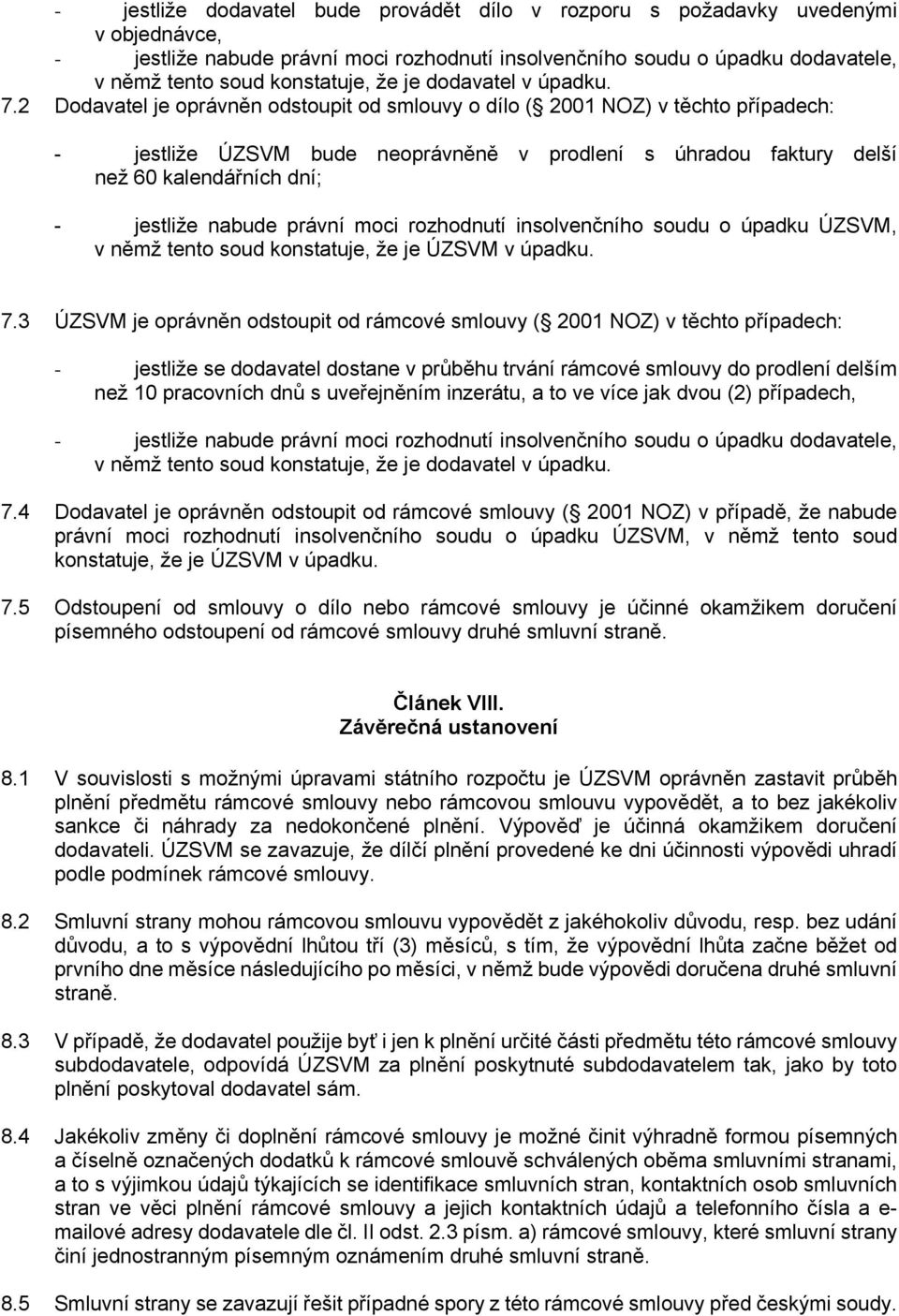 2 Dodavatel je oprávněn odstoupit od smlouvy o dílo ( 2001 NOZ) v těchto případech: - jestliže ÚZSVM bude neoprávněně v prodlení s úhradou faktury delší než 60 kalendářních dní; - jestliže nabude