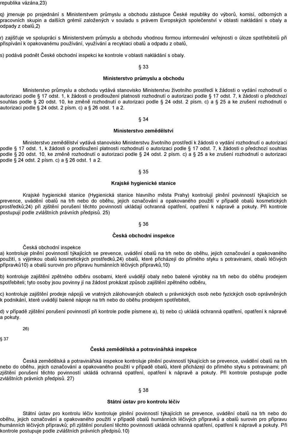 při přispívání k opakovanému používání, využívání a recyklaci obalů a odpadu z obalů, s) podává podnět České obchodní inspekci ke kontrole v oblasti nakládání s obaly.
