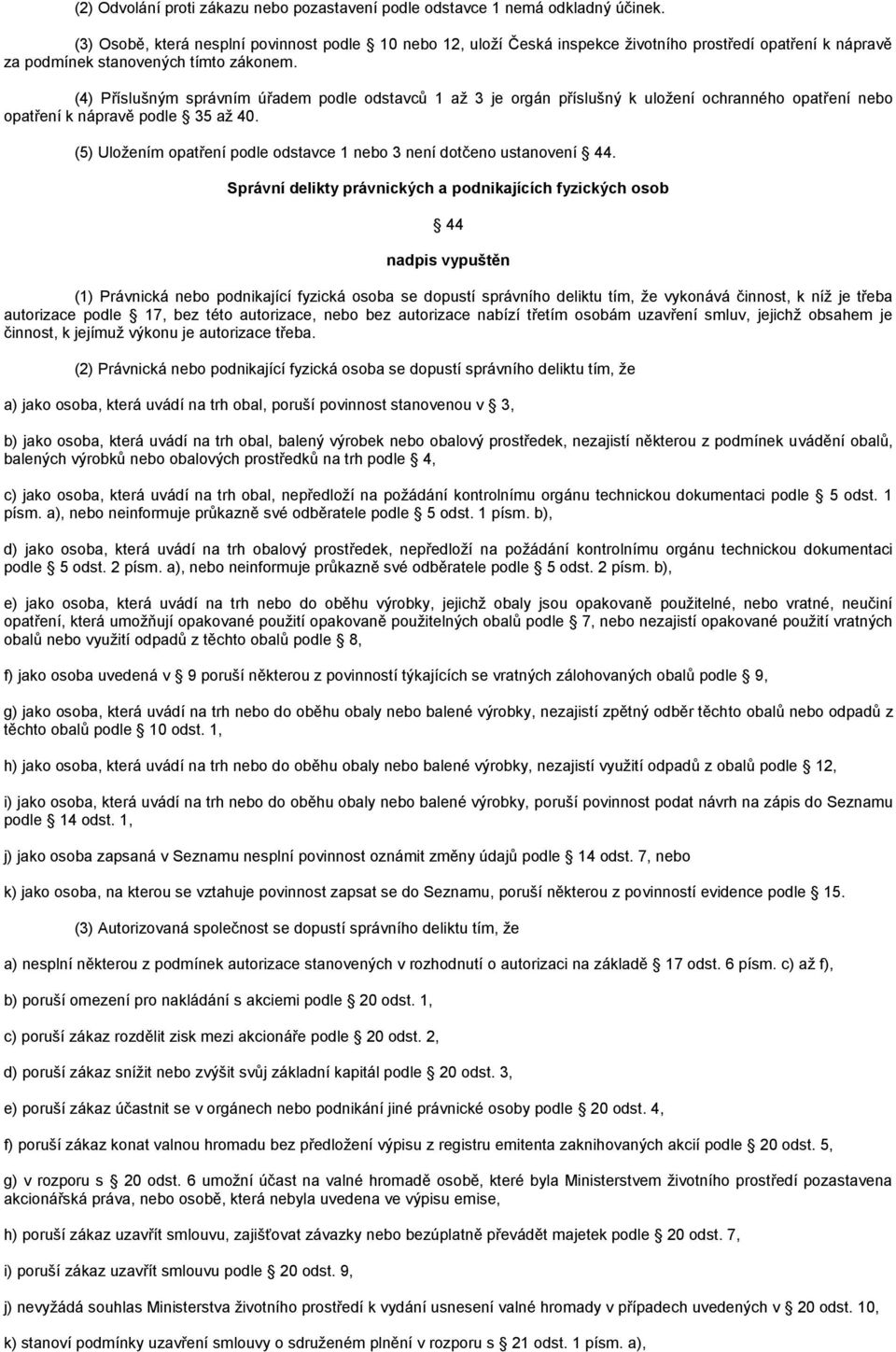 (4) Příslušným správním úřadem podle odstavců 1 až 3 je orgán příslušný k uložení ochranného opatření nebo opatření k nápravě podle 35 až 40.