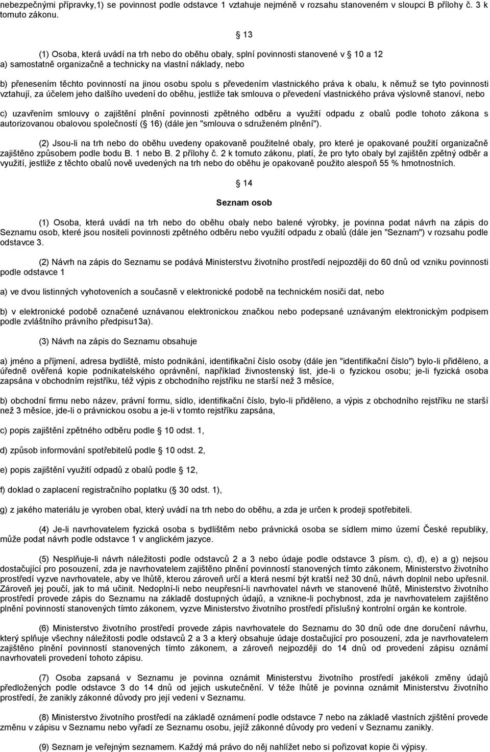 osobu spolu s převedením vlastnického práva k obalu, k němuž se tyto povinnosti vztahují, za účelem jeho dalšího uvedení do oběhu, jestliže tak smlouva o převedení vlastnického práva výslovně