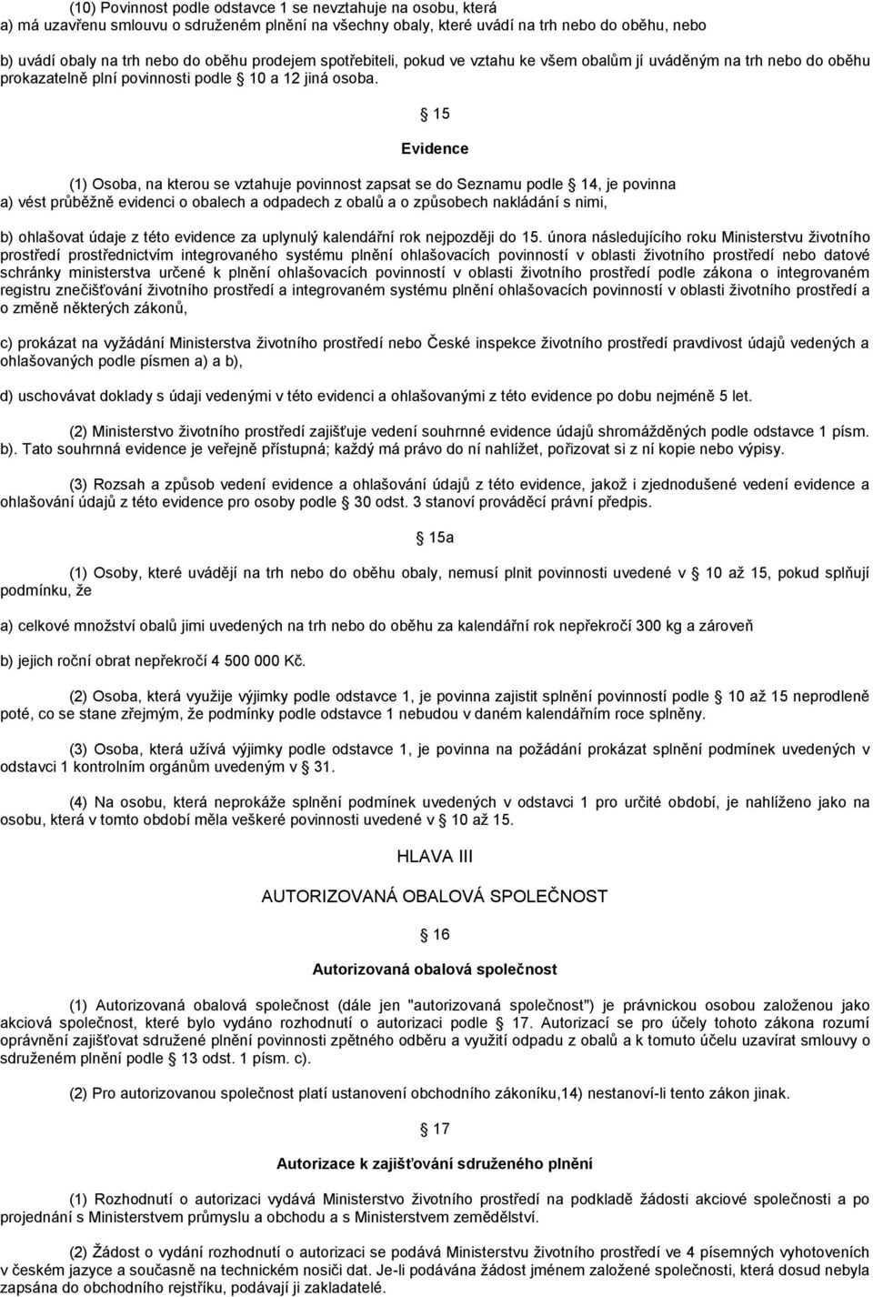 15 Evidence (1) Osoba, na kterou se vztahuje povinnost zapsat se do Seznamu podle 14, je povinna a) vést průběžně evidenci o obalech a odpadech z obalů a o způsobech nakládání s nimi, b) ohlašovat