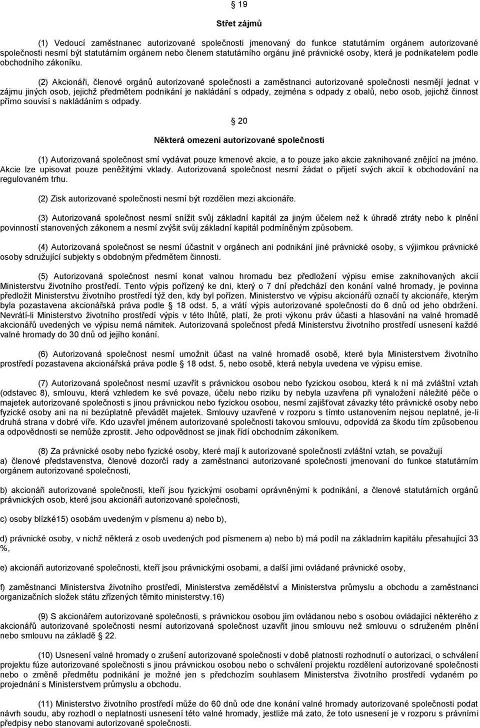 (2) Akcionáři, členové orgánů autorizované společnosti a zaměstnanci autorizované společnosti nesmějí jednat v zájmu jiných osob, jejichž předmětem podnikání je nakládání s odpady, zejména s odpady z