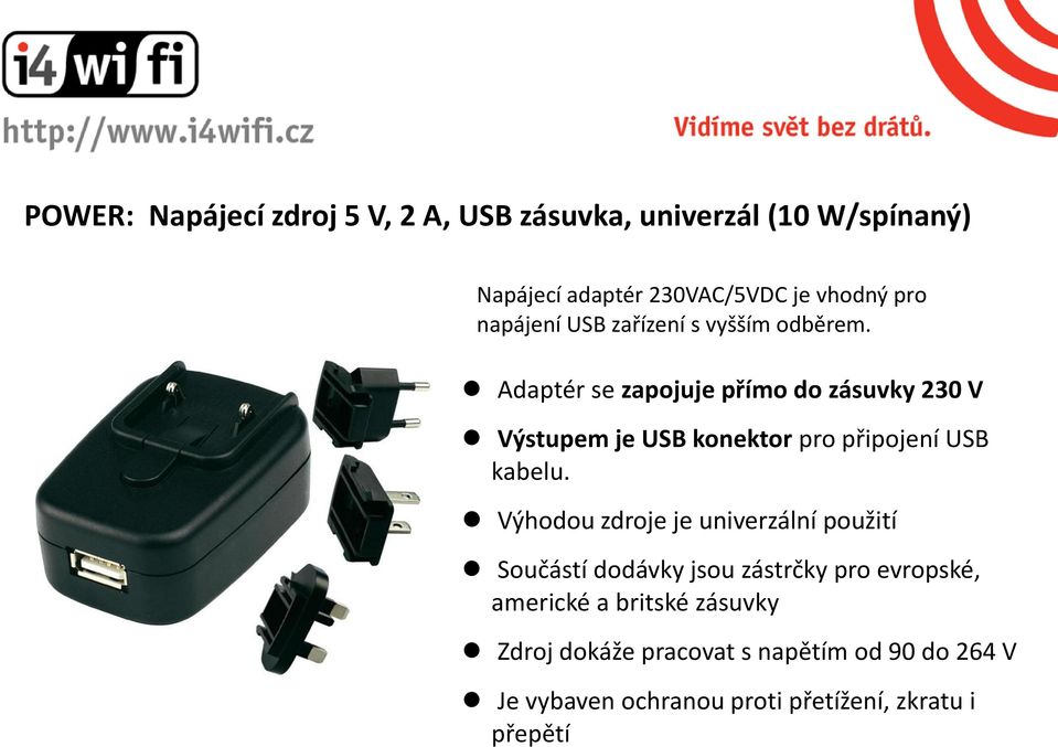 Adaptér se zapojuje přímo do zásuvky 230 V Výstupem je USB konektor pro připojení USB kabelu.