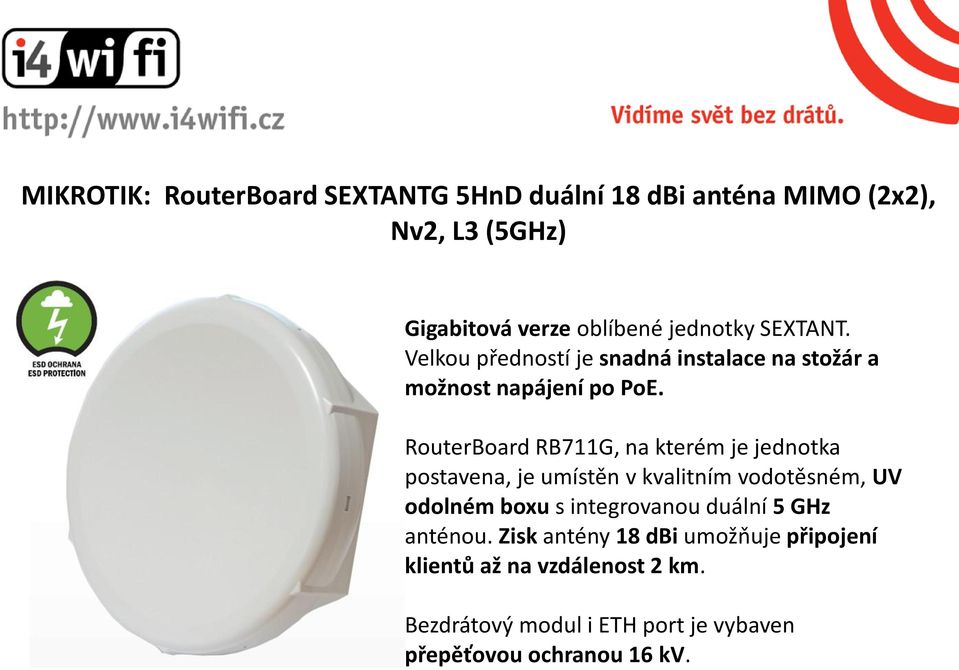 RouterBoard RB711G, na kterém je jednotka postavena, je umístěn v kvalitním vodotěsném, UV odolném boxu s integrovanou