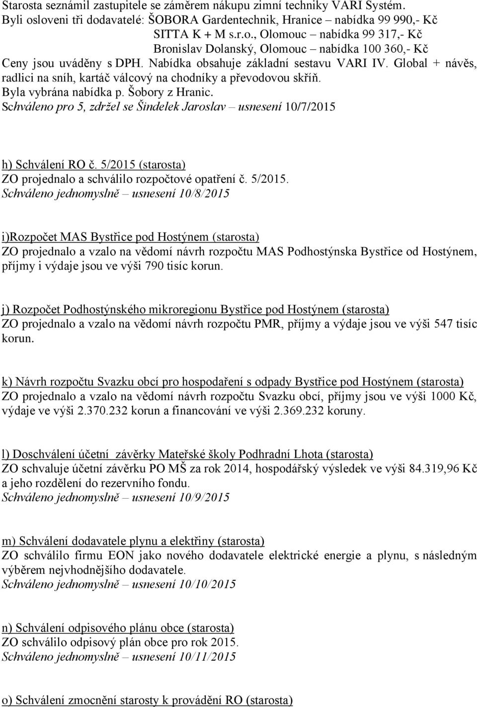 Schváleno pro 5, zdržel se Šindelek Jaroslav usnesení 10/7/2015 h) Schválení RO č. 5/2015 