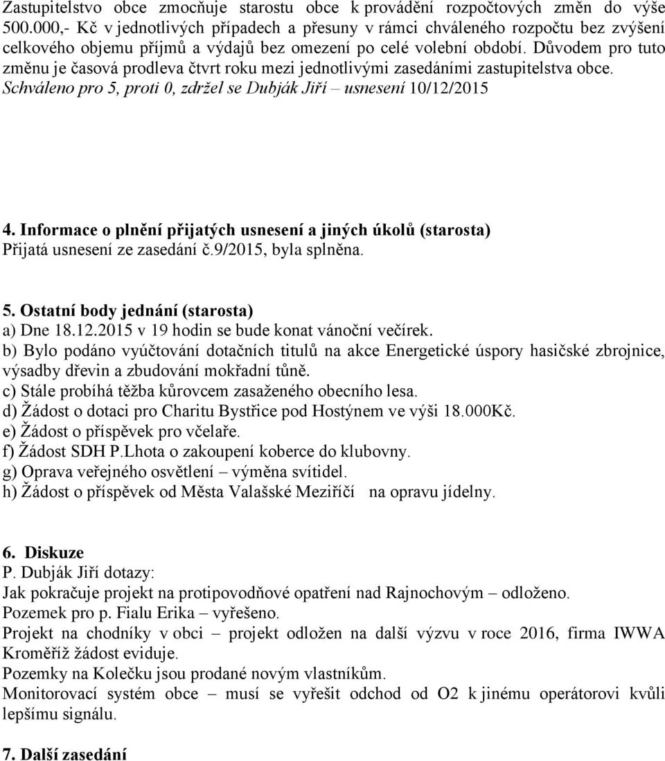 Důvodem pro tuto změnu je časová prodleva čtvrt roku mezi jednotlivými zasedáními zastupitelstva obce. Schváleno pro 5, proti 0, zdržel se Dubják Jiří usnesení 10/12/2015 4.