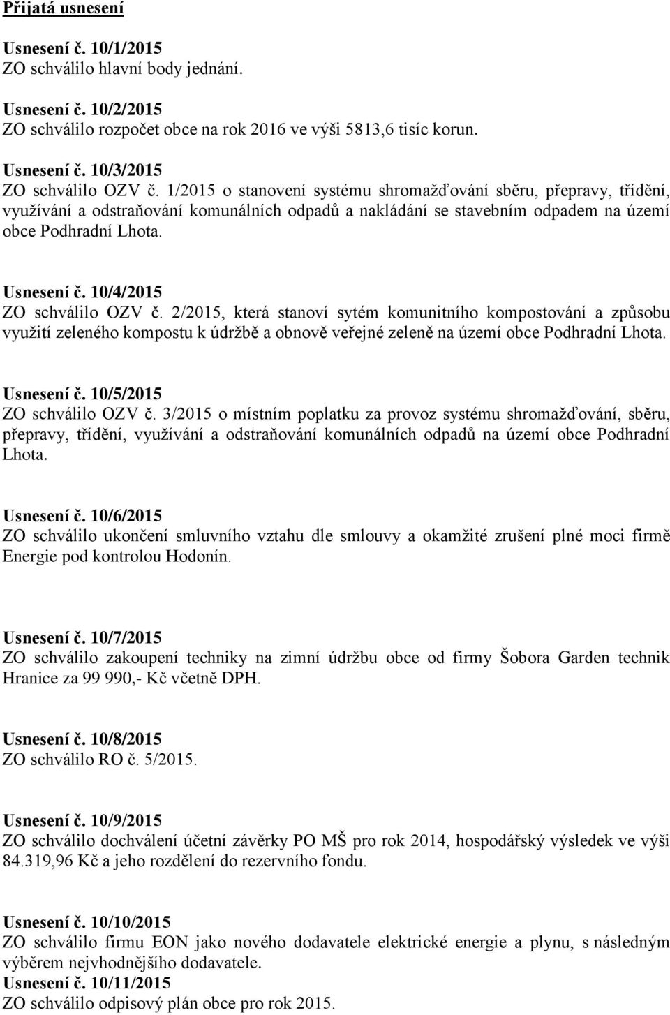 10/4/2015 ZO schválilo OZV č. 2/2015, která stanoví sytém komunitního kompostování a způsobu využití zeleného kompostu k údržbě a obnově veřejné zeleně na území obce Podhradní Lhota. Usnesení č.