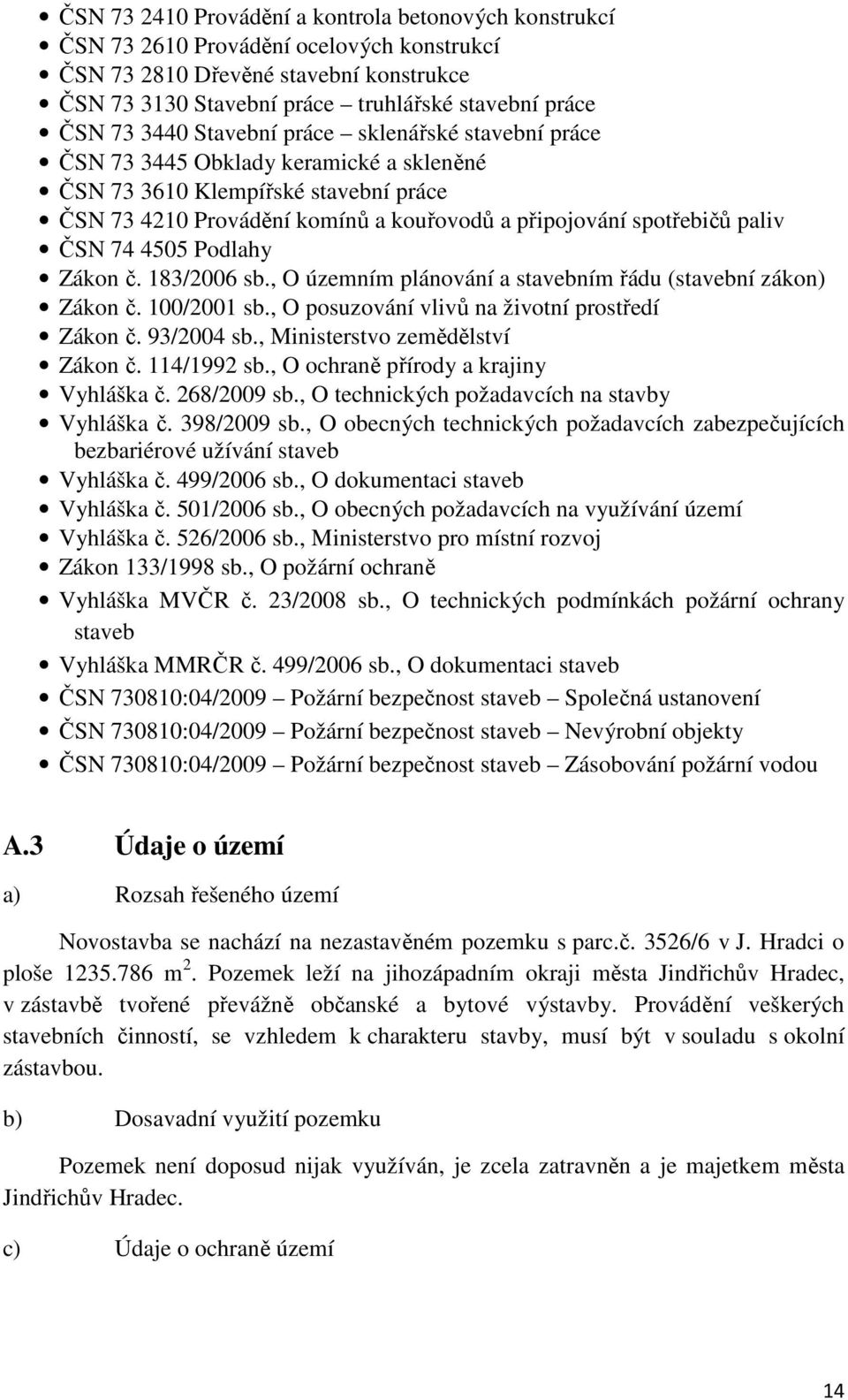 ČSN 74 4505 Podlahy Zákon č. 183/2006 sb., O územním plánování a stavebním řádu (stavební zákon) Zákon č. 100/2001 sb., O posuzování vlivů na životní prostředí Zákon č. 93/2004 sb.