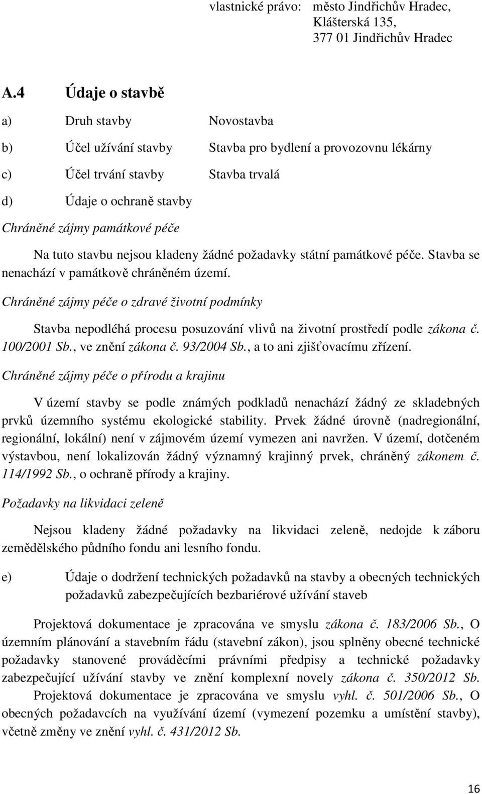 Na tuto stavbu nejsou kladeny žádné požadavky státní památkové péče. Stavba se nenachází v památkově chráněném území.