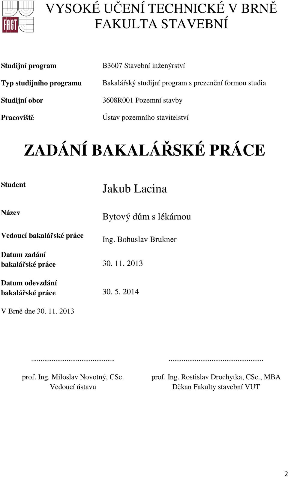 bakalářské práce Jakub Lacina Bytový dům s lékárnou Ing. Bohuslav Brukner Datum zadání bakalářské práce 30. 11.