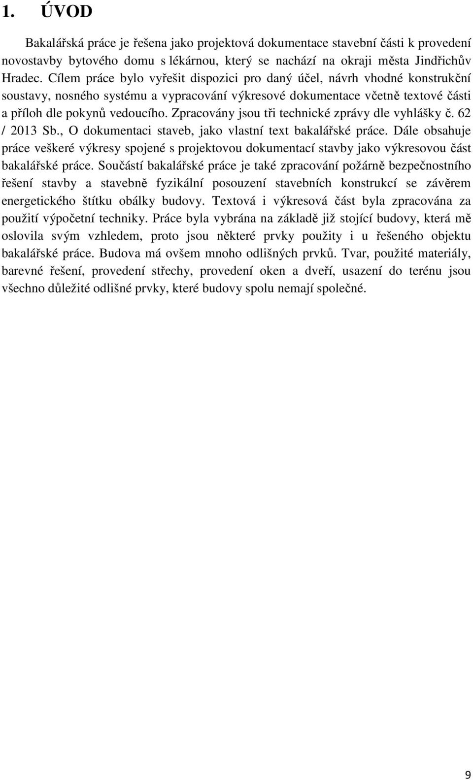 Zpracovány jsou tři technické zprávy dle vyhlášky č. 62 / 2013 Sb., O dokumentaci staveb, jako vlastní text bakalářské práce.