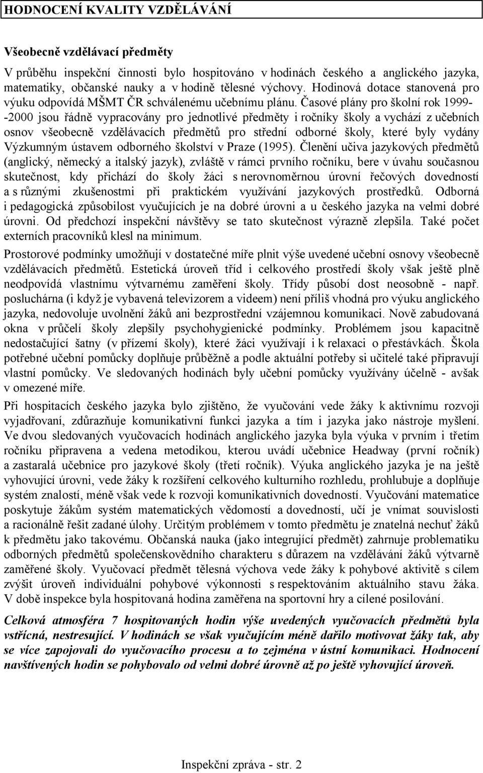 Časové plány pro školní rok 1999- -2000 jsou řádně vypracovány pro jednotlivé předměty i ročníky školy a vychází z učebních osnov všeobecně vzdělávacích předmětů pro střední odborné školy, které byly