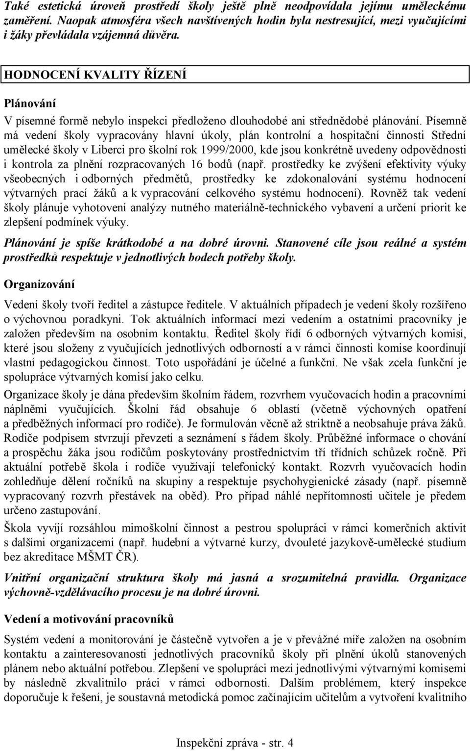 HODNOCENÍ KVALITY ŘÍZENÍ Plánování V písemné formě nebylo inspekci předloženo dlouhodobé ani střednědobé plánování.