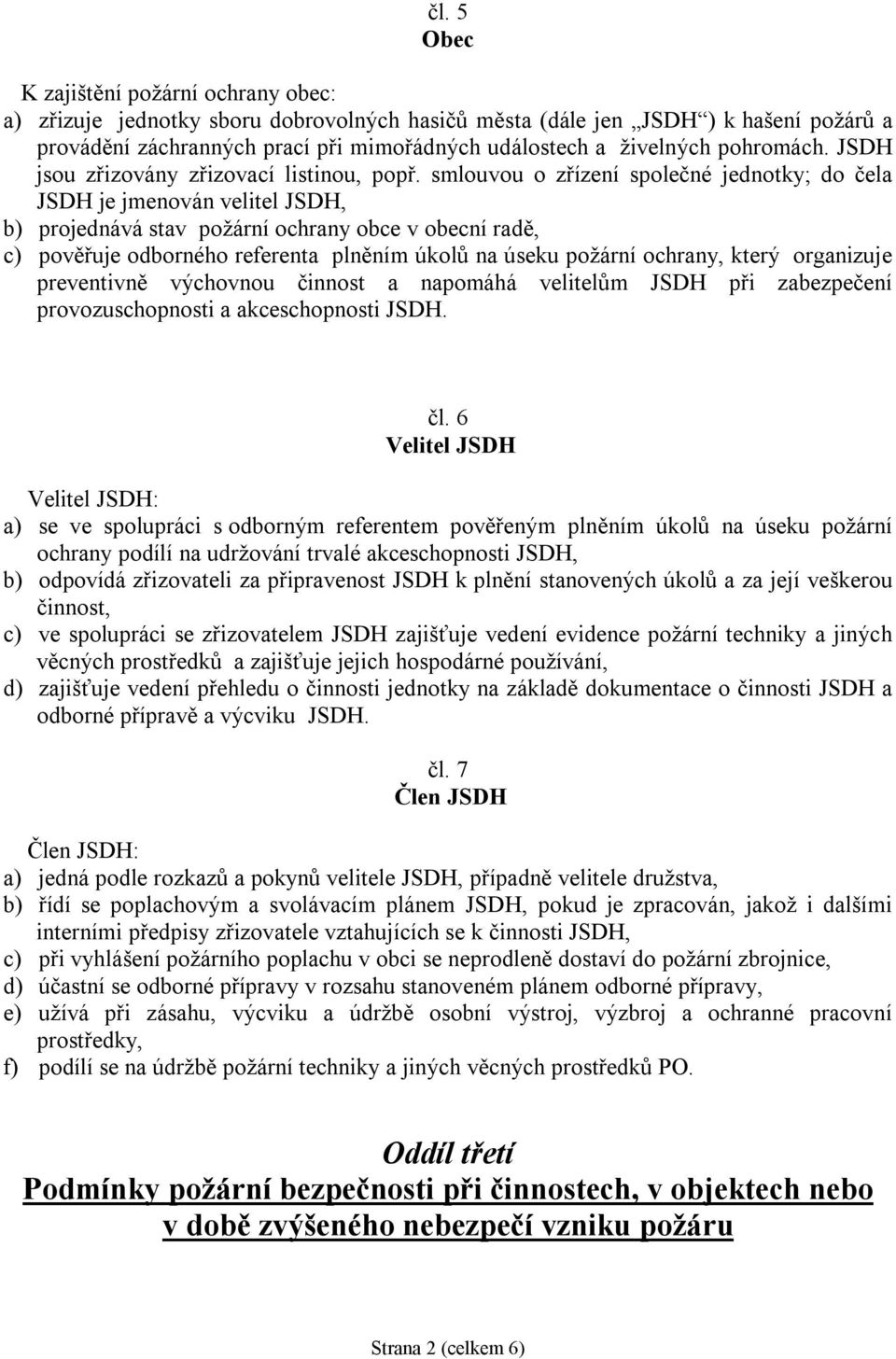 smlouvou o zřízení společné jednotky; do čela JSDH je jmenován velitel JSDH, b) projednává stav požární ochrany obce v obecní radě, c) pověřuje odborného referenta plněním úkolů na úseku požární