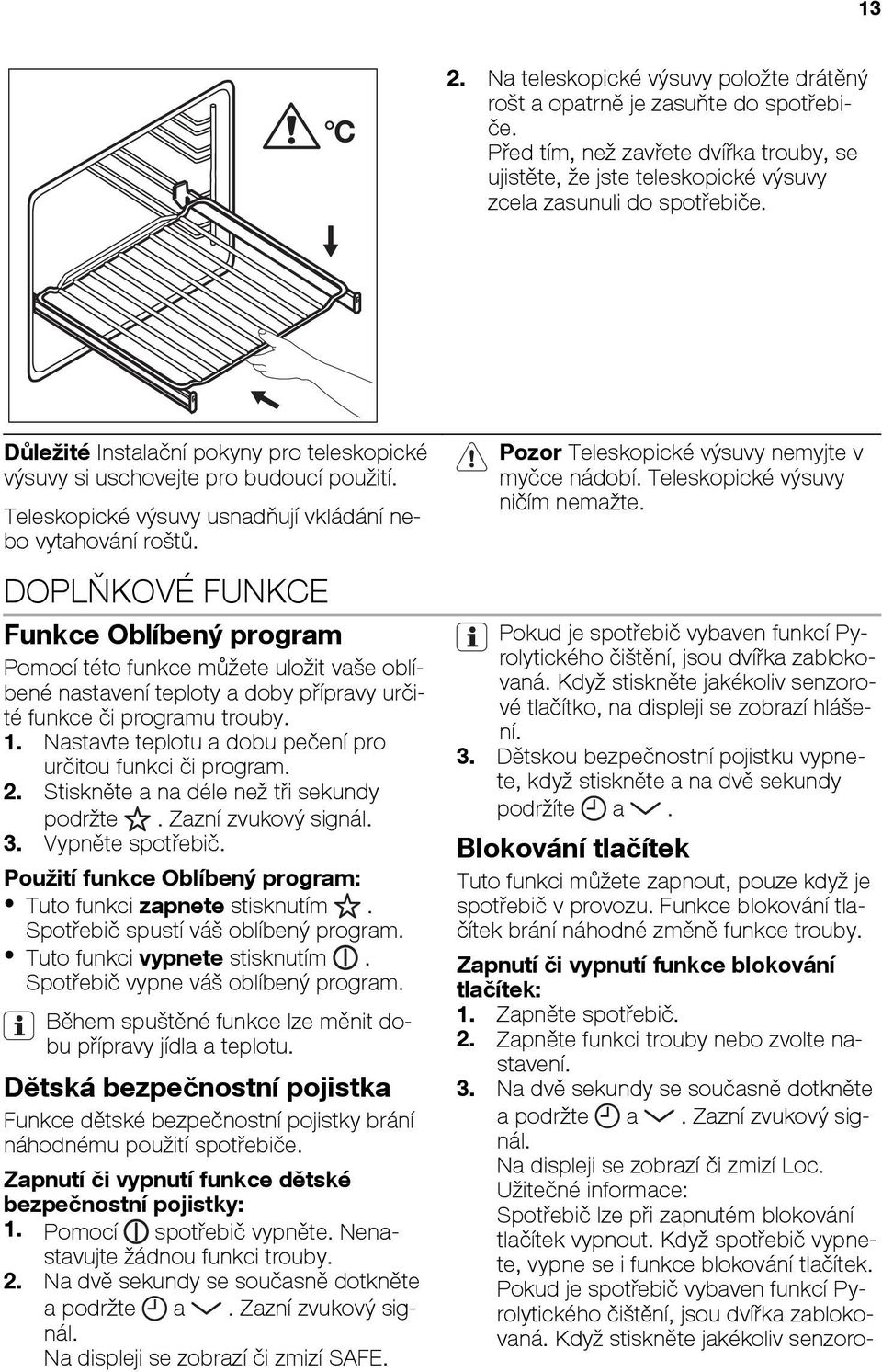 DOPLŇKOVÉ FUNKCE Funkce Oblíbený program Pomocí této funkce můžete uložit vaše oblíbené nastavení teploty a doby přípravy určité funkce či programu trouby. 1.
