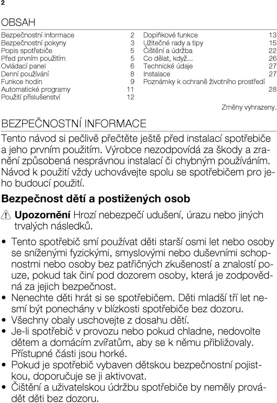 BEZPEČNOSTNÍ INFORMACE Tento návod si pečlivě přečtěte ještě před instalací spotřebiče a jeho prvním použitím.