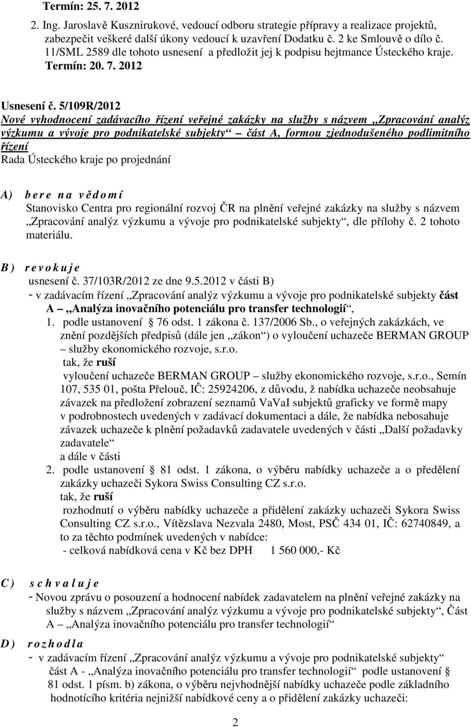 5/109R/2012 Nové vyhodnocení zadávacího řízení veřejné zakázky na služby s názvem Zpracování analýz výzkumu a vývoje pro podnikatelské subjekty část A, formou zjednodušeného podlimitního řízení A) b