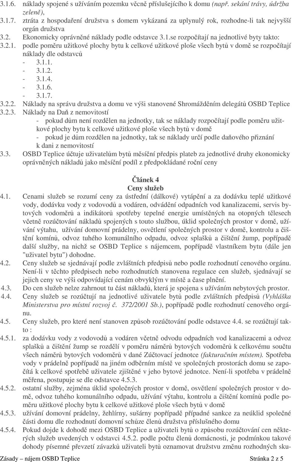 2.1. podle poměru užitkové plochy bytu k celkové užitkové ploše všech bytů v domě se rozpočítají náklady dle odstavců - 3.1.1. - 3.1.2. - 3.1.4. - 3.1.6. - 3.1.7. 3.2.2. Náklady na správu družstva a domu ve výši stanovené Shromážděním delegátů OSBD Teplice 3.