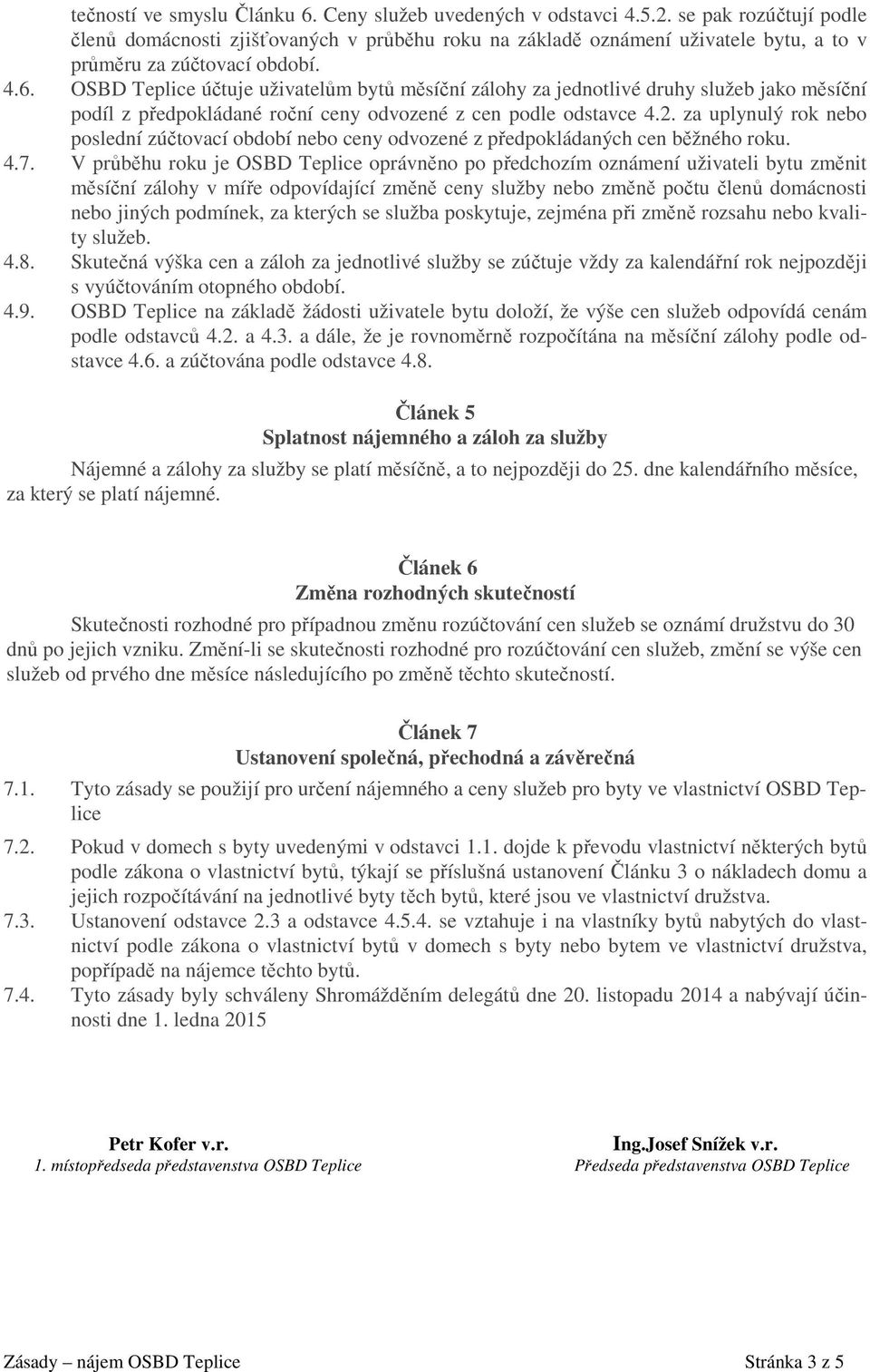 OSBD Teplice účtuje uživatelům bytů měsíční zálohy za jednotlivé druhy služeb jako měsíční podíl z předpokládané roční ceny odvozené z cen podle odstavce 4.2.