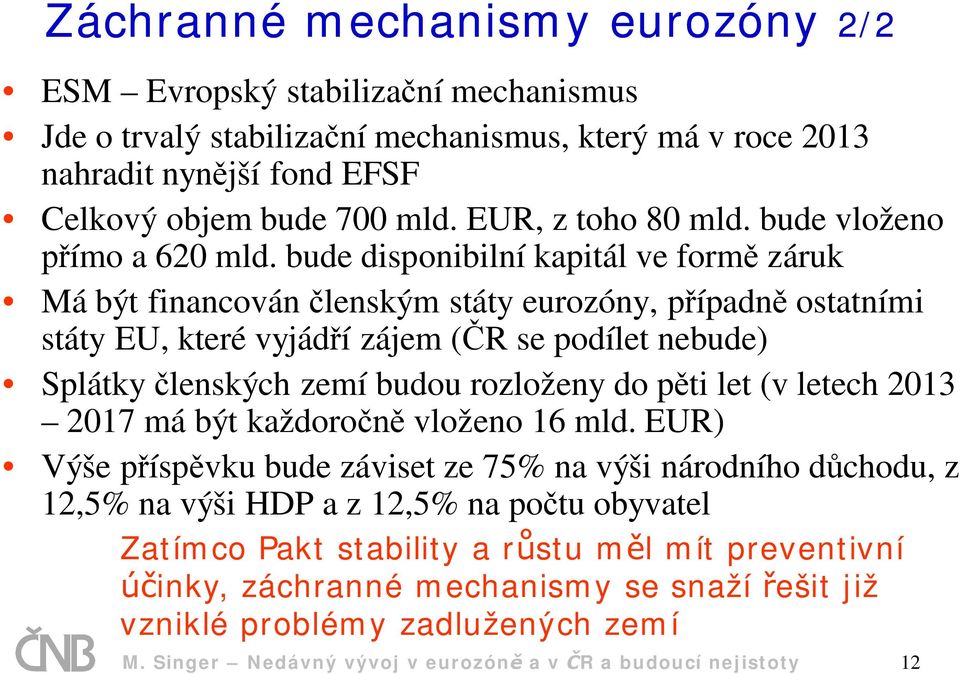bude disponibilní kapitál ve form záruk Má být financován lenským státy eurozóny, p ípadn ostatními státy EU, které vyjád í zájem ( R se podílet nebude) Splátky lenských zemí budou rozloženy do p ti