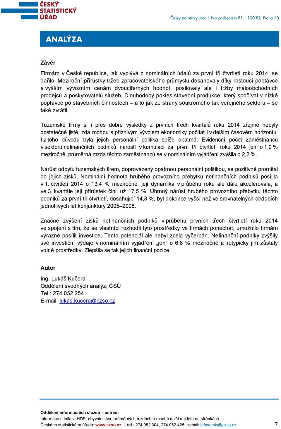 služeb. Dlouhodobý pokles stavební produkce, který spočíval v nízké poptávce po stavebních činnostech a to jak ze strany soukromého tak veřejného sektoru se také zvrátil.