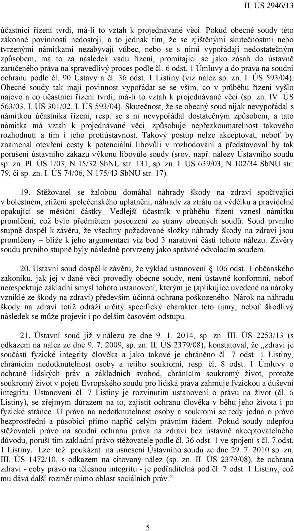 za následek vadu řízení, promítající se jako zásah do ústavně zaručeného práva na spravedlivý proces podle čl. 6 odst. 1 Úmluvy a do práva na soudní ochranu podle čl. 90 Ústavy a čl. 36 odst.
