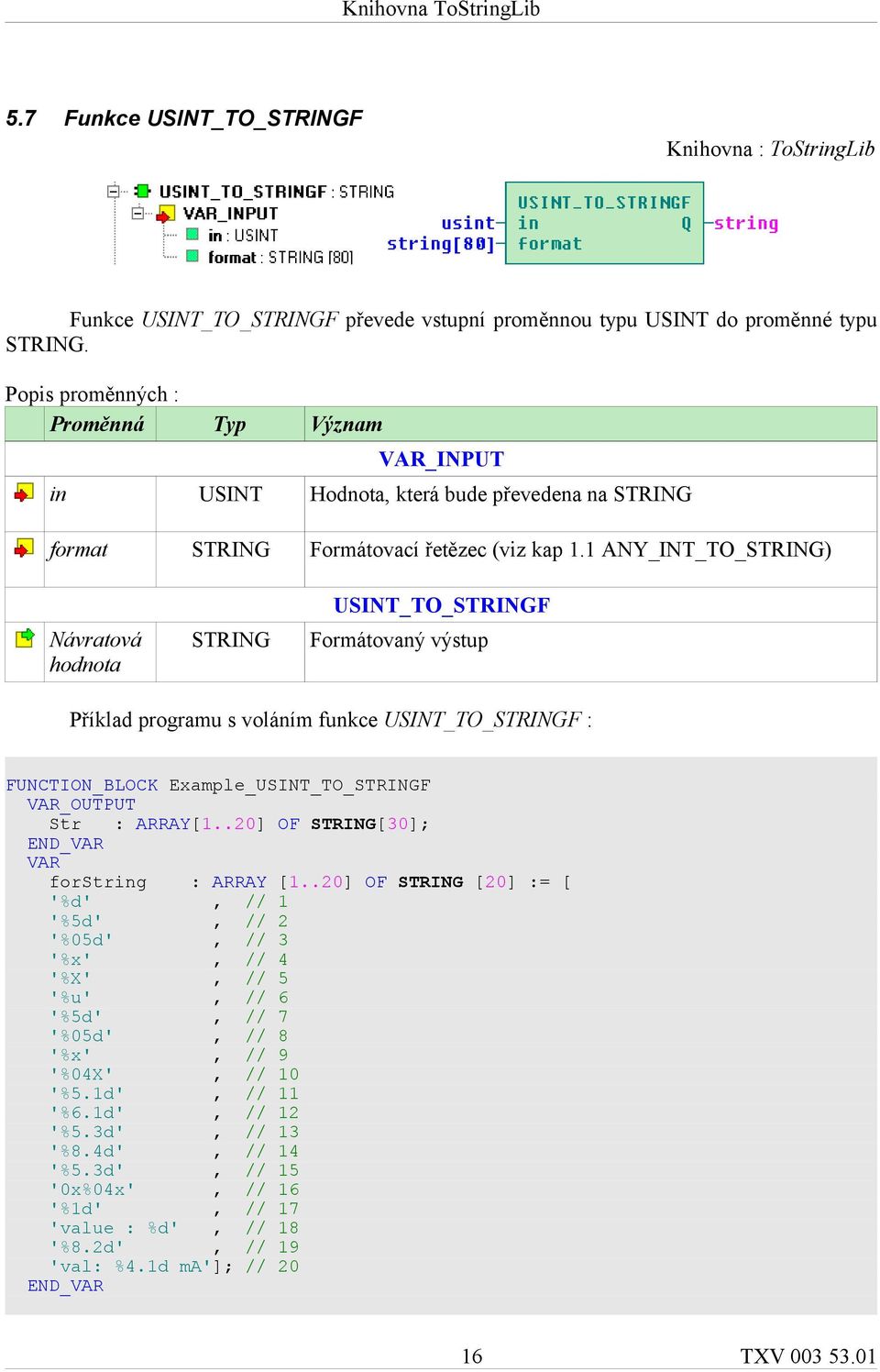 1 ANY_INT_TO_) USINT_TO_F Příklad programu s voláním funkce USINT_TO_F : FUNCTION_BLOCK Example_USINT_TO_F Str : ARRAY[1..20] OF [30]; VAR forstring : ARRAY [1.