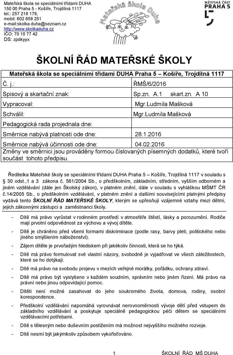 zn. A 10 Vypracoval: Schválil: Pedagogická rada projednala dne: Směrnice nabývá platnosti ode dne: 28.1.2016 Mgr.Ludmila Mašková Mgr.Ludmila Mašková Směrnice nabývá účinnosti ode dne: 04.02.