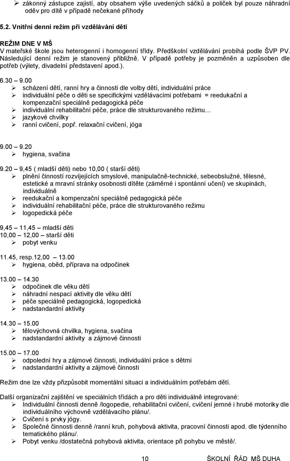 V případě potřeby je pozměněn a uzpůsoben dle potřeb (výlety, divadelní představení apod.). 6.30 9.