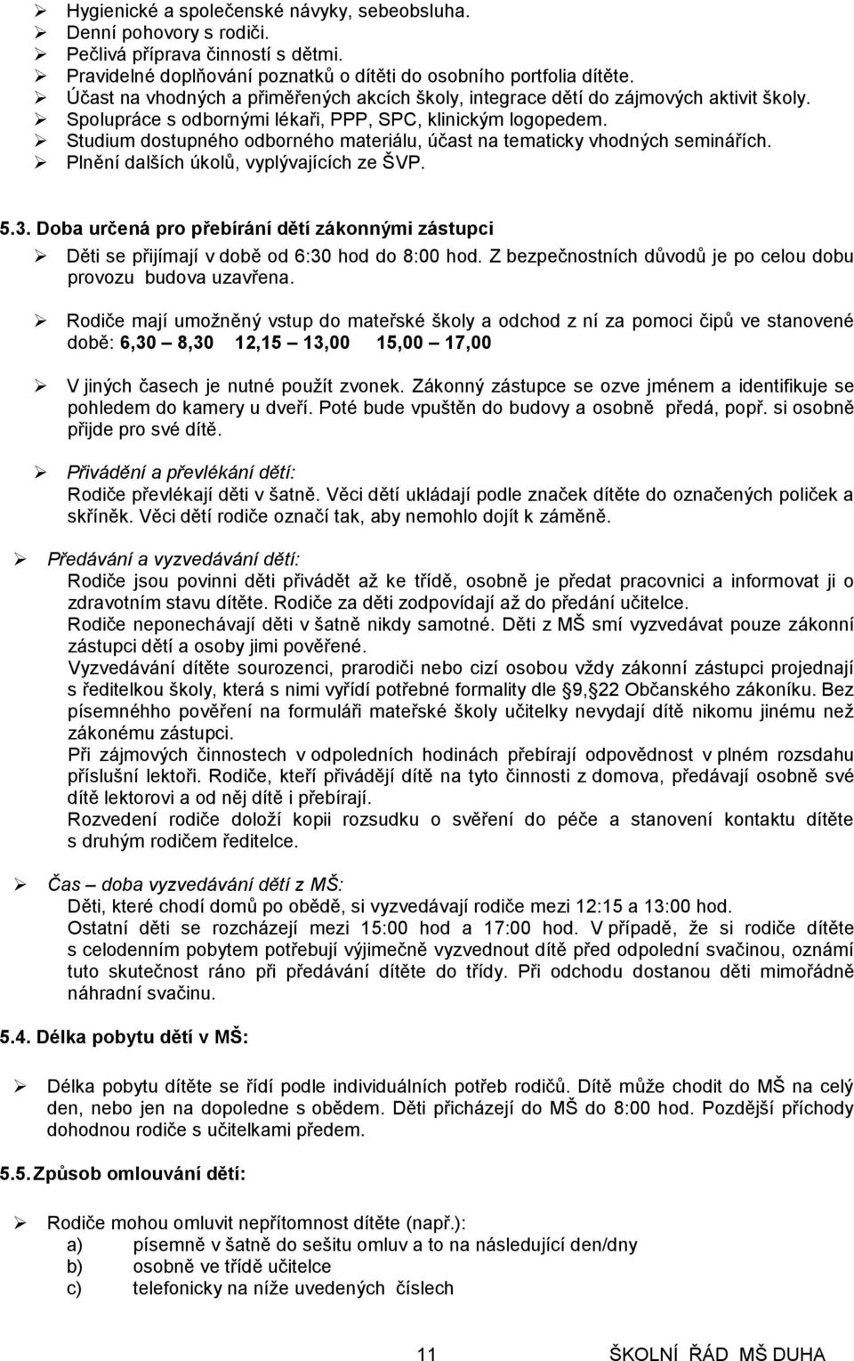 Studium dostupného odborného materiálu, účast na tematicky vhodných seminářích. Plnění dalších úkolů, vyplývajících ze ŠVP. 5.3.