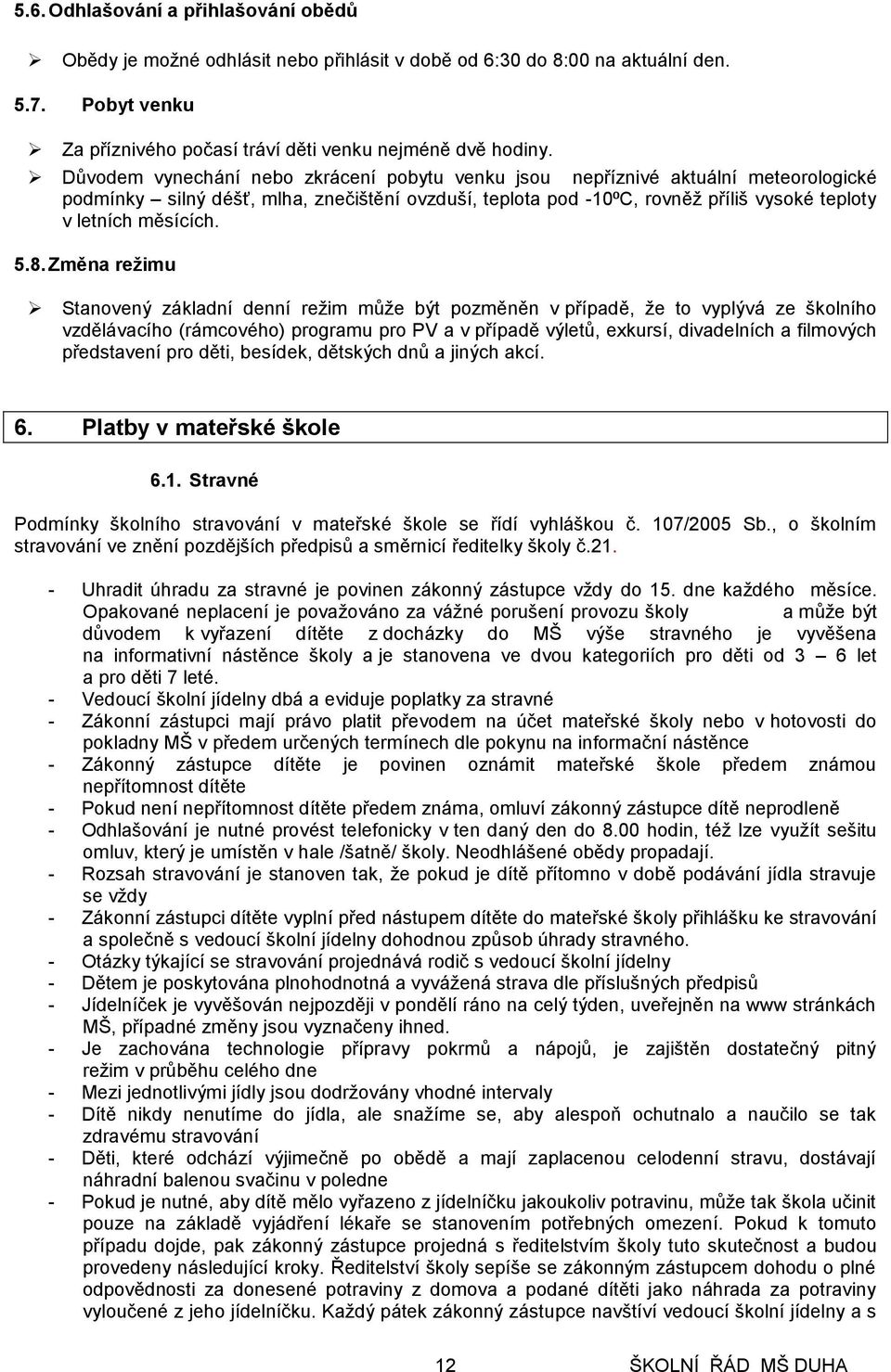 5.8. Změna režimu Stanovený základní denní režim může být pozměněn v případě, že to vyplývá ze školního vzdělávacího (rámcového) programu pro PV a v případě výletů, exkursí, divadelních a filmových