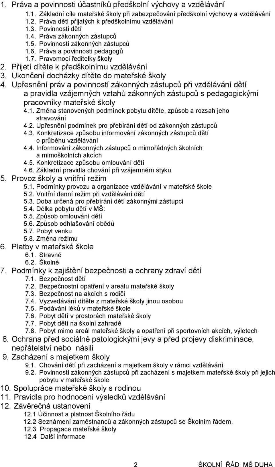 Přijetí dítěte k předškolnímu vzdělávání 3. Ukončení docházky dítěte do mateřské školy 4.