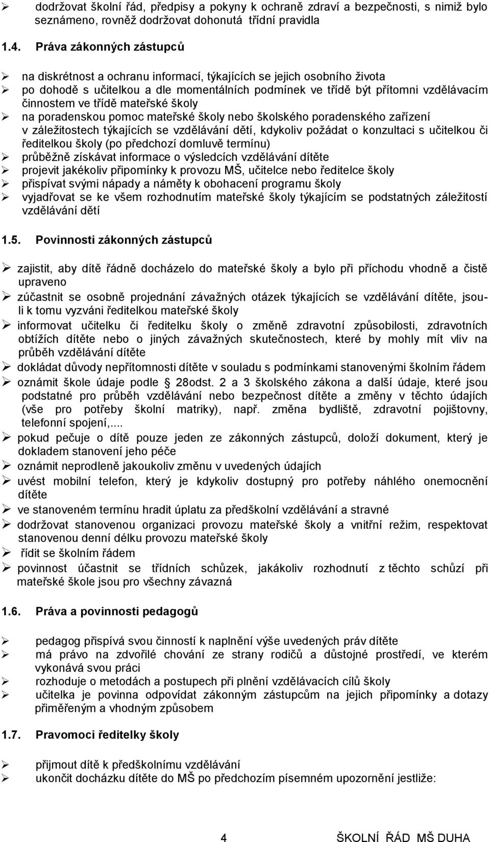 třídě mateřské školy na poradenskou pomoc mateřské školy nebo školského poradenského zařízení v záležitostech týkajících se vzdělávání dětí, kdykoliv požádat o konzultaci s učitelkou či ředitelkou