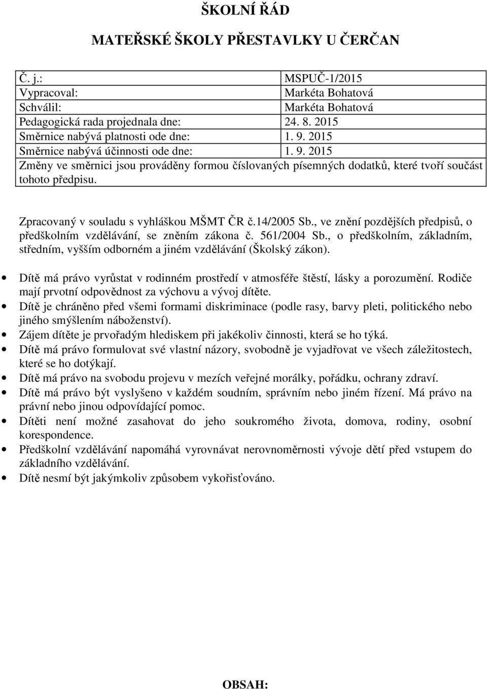 Zpracovaný v souladu s vyhláškou MŠMT ČR č.14/2005 Sb., ve znění pozdějších předpisů, o předškolním vzdělávání, se zněním zákona č. 561/2004 Sb.