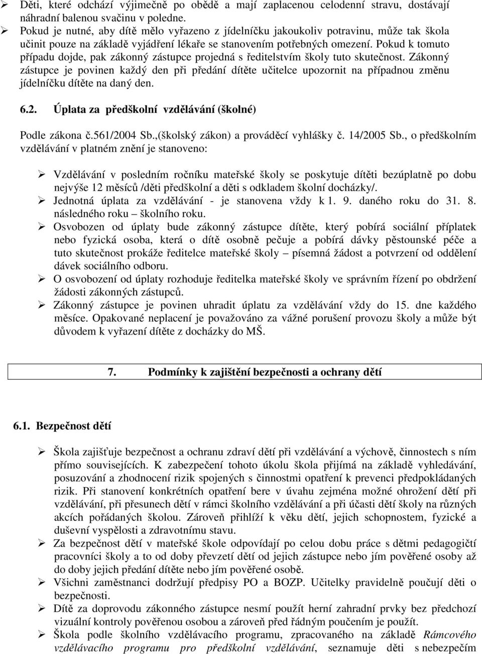 Pokud k tomuto případu dojde, pak zákonný zástupce projedná s ředitelstvím školy tuto skutečnost.