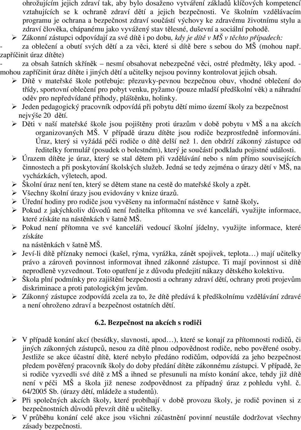 Zákonní zástupci odpovídají za své dítě i po dobu, kdy je dítě v MŠ v těchto případech: - za oblečení a obutí svých dětí a za věci, které si dítě bere s sebou do MŠ (mohou např.