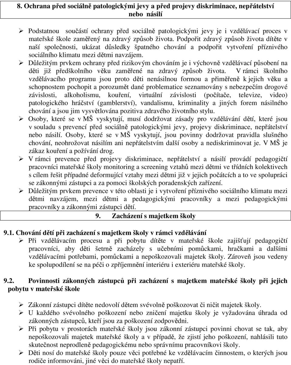 Důležitým prvkem ochrany před rizikovým chováním je i výchovně vzdělávací působení na děti již předškolního věku zaměřené na zdravý způsob života.